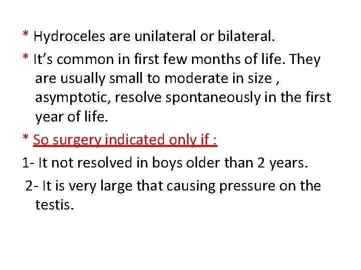 * Hydroceles are unilateral or bilateral. * It’s common in first few months of