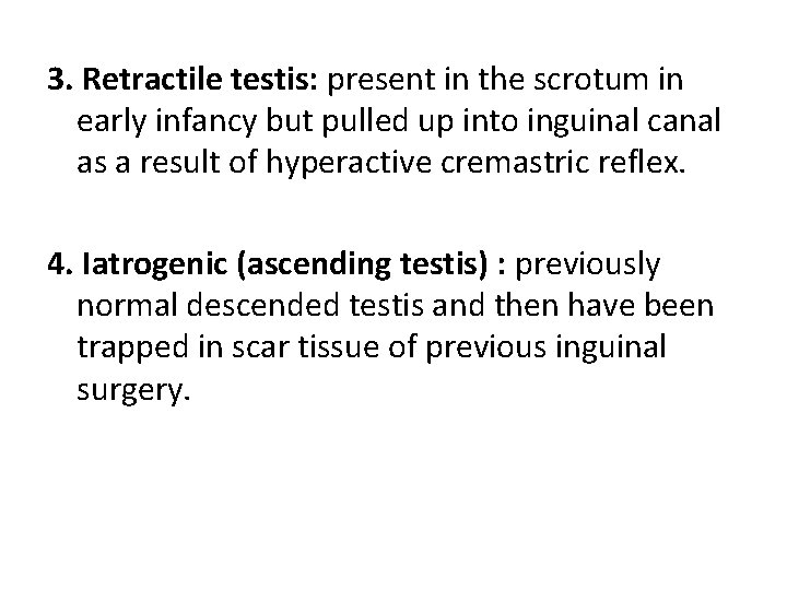 3. Retractile testis: present in the scrotum in early infancy but pulled up into