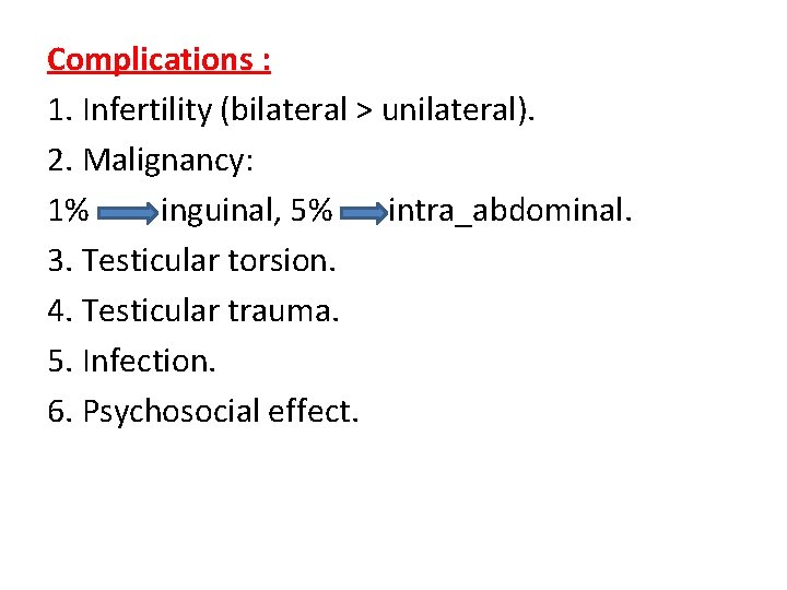 Complications : 1. Infertility (bilateral > unilateral). 2. Malignancy: 1% inguinal, 5% intra_abdominal. 3.