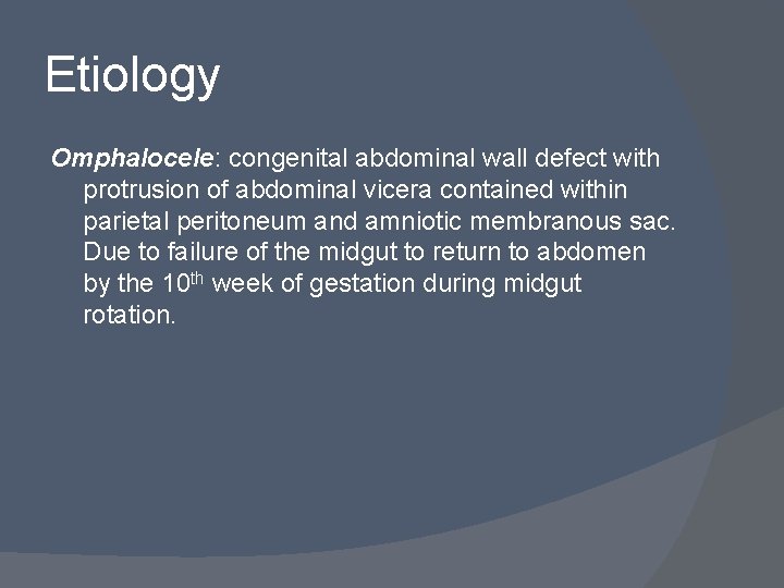 Etiology Omphalocele: congenital abdominal wall defect with protrusion of abdominal vicera contained within parietal