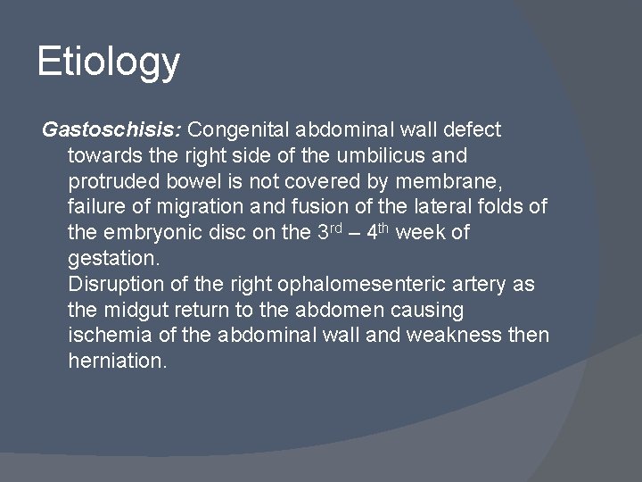 Etiology Gastoschisis: Congenital abdominal wall defect towards the right side of the umbilicus and