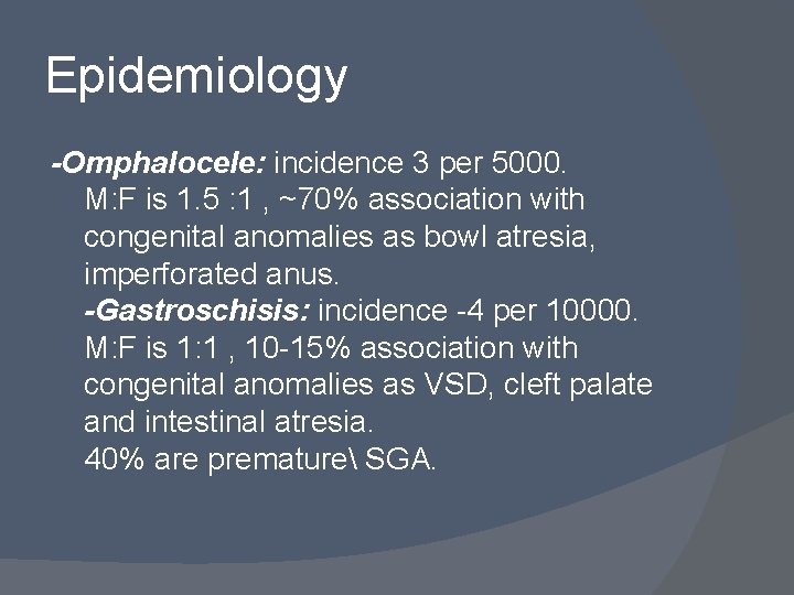 Epidemiology -Omphalocele: incidence 3 per 5000. M: F is 1. 5 : 1 ,