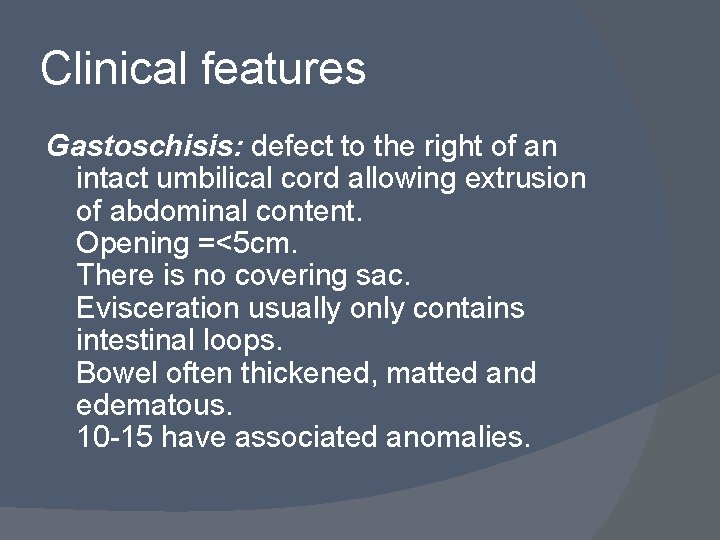 Clinical features Gastoschisis: defect to the right of an intact umbilical cord allowing extrusion
