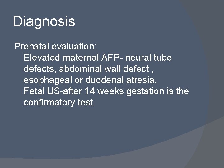 Diagnosis Prenatal evaluation: Elevated maternal AFP- neural tube defects, abdominal wall defect , esophageal