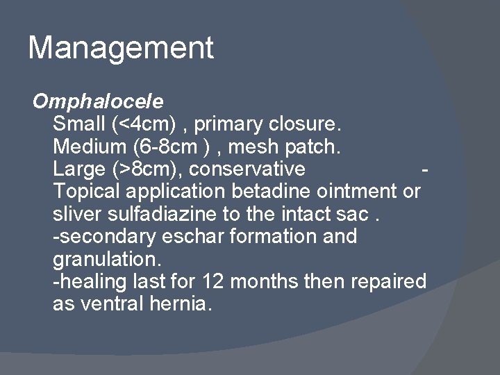 Management Omphalocele Small (<4 cm) , primary closure. Medium (6 -8 cm ) ,