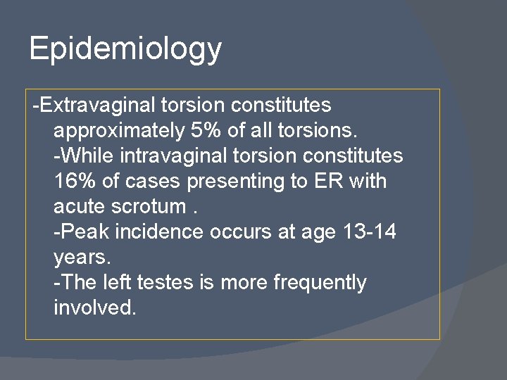 Epidemiology -Extravaginal torsion constitutes approximately 5% of all torsions. -While intravaginal torsion constitutes 16%