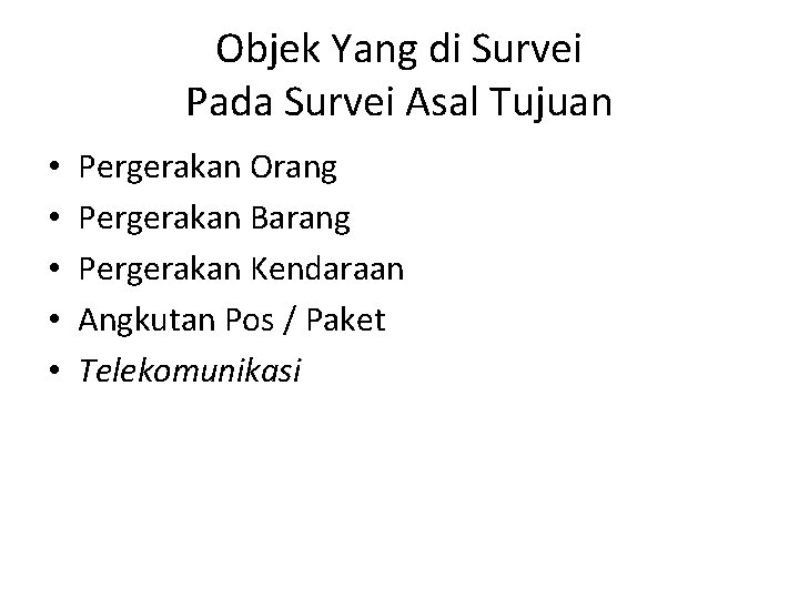 Objek Yang di Survei Pada Survei Asal Tujuan • • • Pergerakan Orang Pergerakan