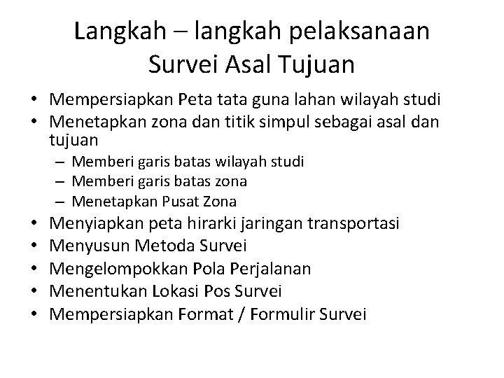 Langkah – langkah pelaksanaan Survei Asal Tujuan • Mempersiapkan Peta tata guna lahan wilayah