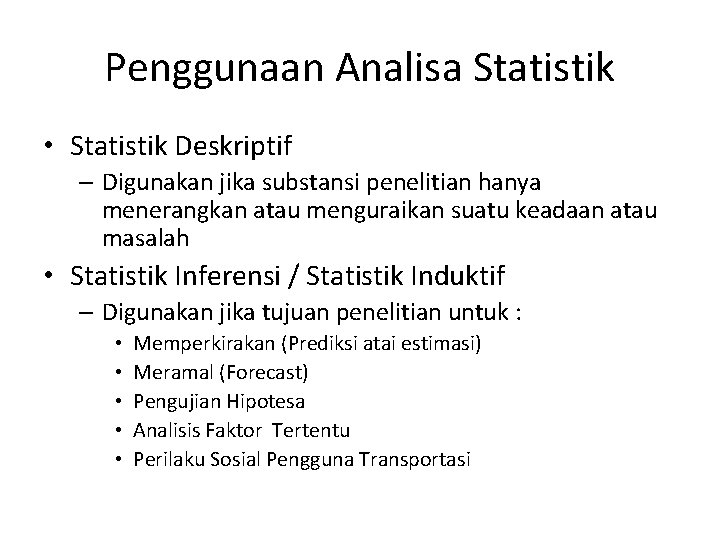 Penggunaan Analisa Statistik • Statistik Deskriptif – Digunakan jika substansi penelitian hanya menerangkan atau