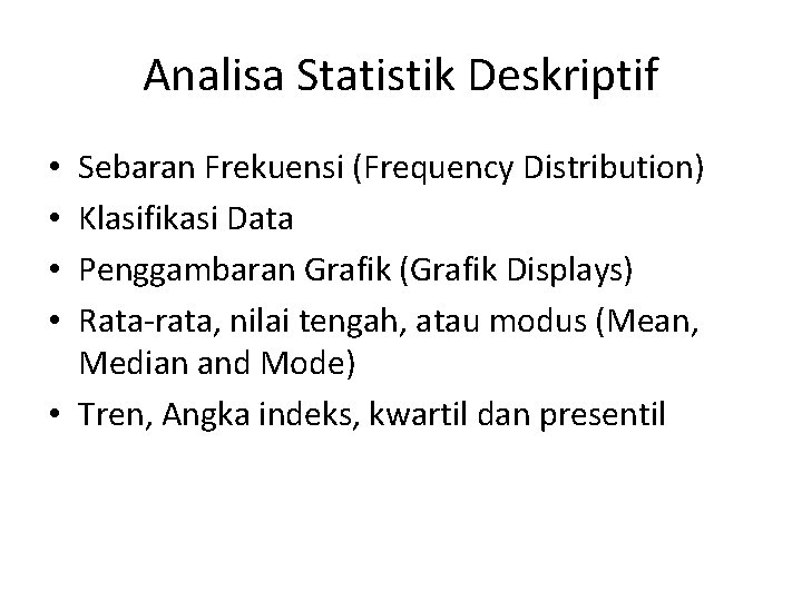 Analisa Statistik Deskriptif Sebaran Frekuensi (Frequency Distribution) Klasifikasi Data Penggambaran Grafik (Grafik Displays) Rata-rata,