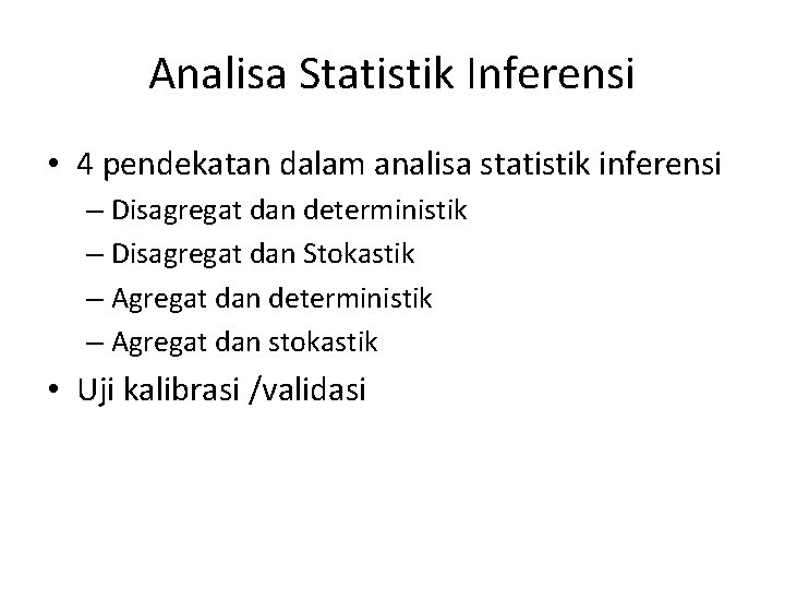 Analisa Statistik Inferensi • 4 pendekatan dalam analisa statistik inferensi – Disagregat dan deterministik