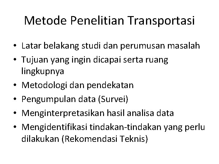 Metode Penelitian Transportasi • Latar belakang studi dan perumusan masalah • Tujuan yang ingin