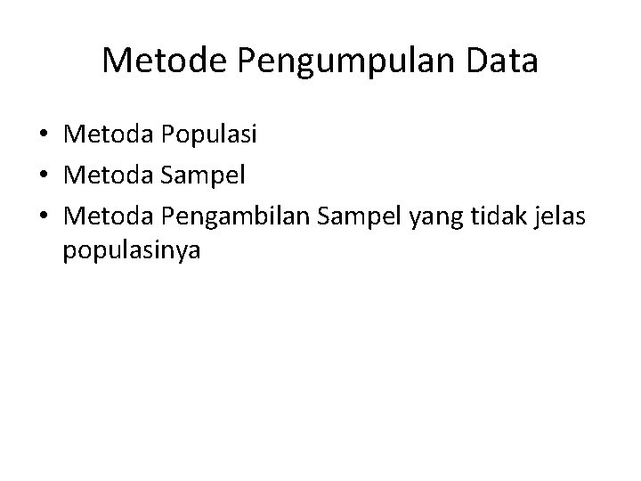 Metode Pengumpulan Data • Metoda Populasi • Metoda Sampel • Metoda Pengambilan Sampel yang