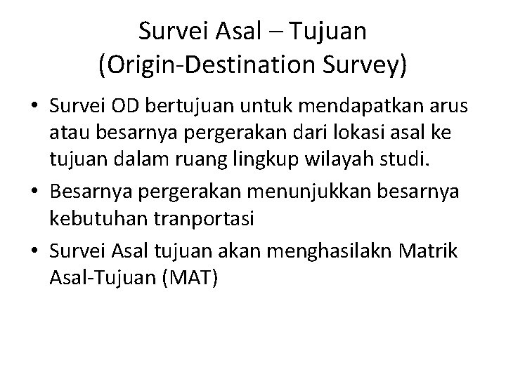 Survei Asal – Tujuan (Origin-Destination Survey) • Survei OD bertujuan untuk mendapatkan arus atau