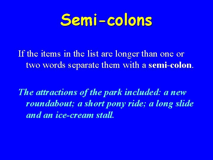 Semi-colons If the items in the list are longer than one or two words