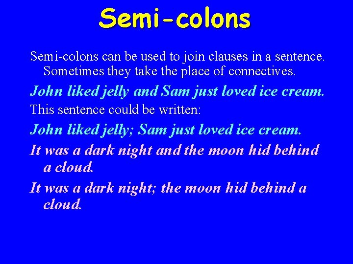 Semi-colons can be used to join clauses in a sentence. Sometimes they take the