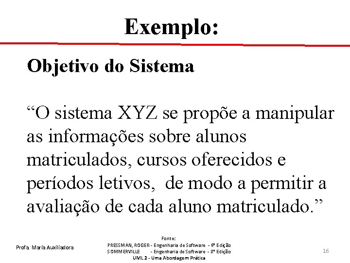 Exemplo: Objetivo do Sistema “O sistema XYZ se propõe a manipular as informações sobre Exemplo: Objetivo do Sistema “O sistema XYZ se propõe a manipular as informações sobre