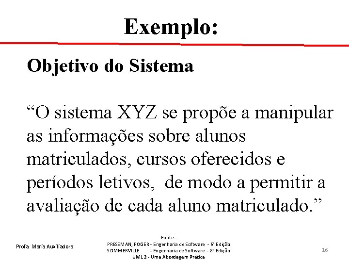 Exemplo: Objetivo do Sistema “O sistema XYZ se propõe a manipular as informações sobre