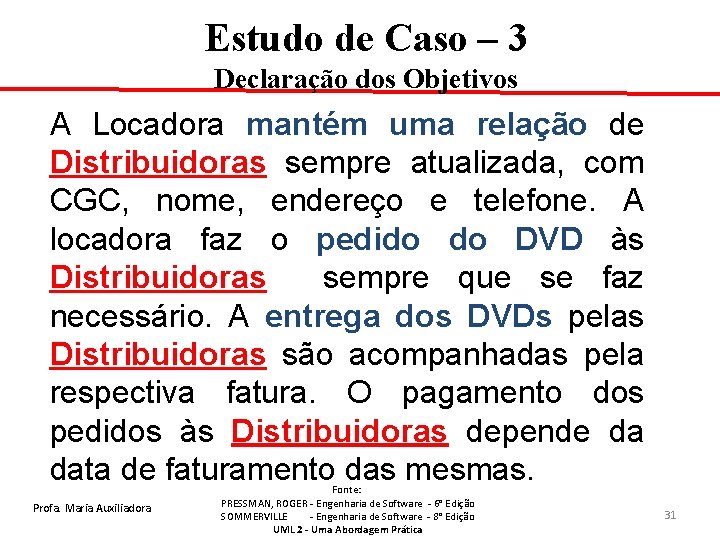 Estudo de Caso – 3 Declaração dos Objetivos A Locadora mantém uma relação de