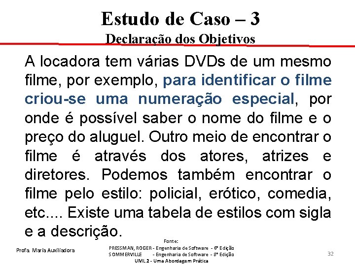 Estudo de Caso – 3 Declaração dos Objetivos A locadora tem várias DVDs de