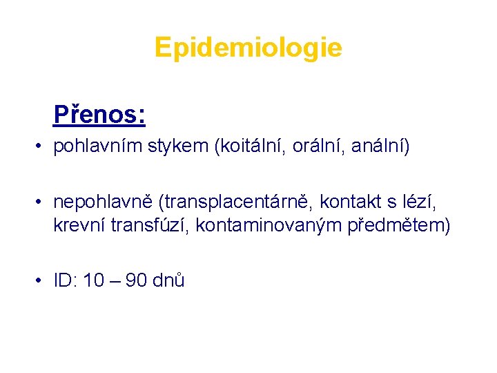 Epidemiologie Přenos: • pohlavním stykem (koitální, orální, anální) • nepohlavně (transplacentárně, kontakt s lézí,