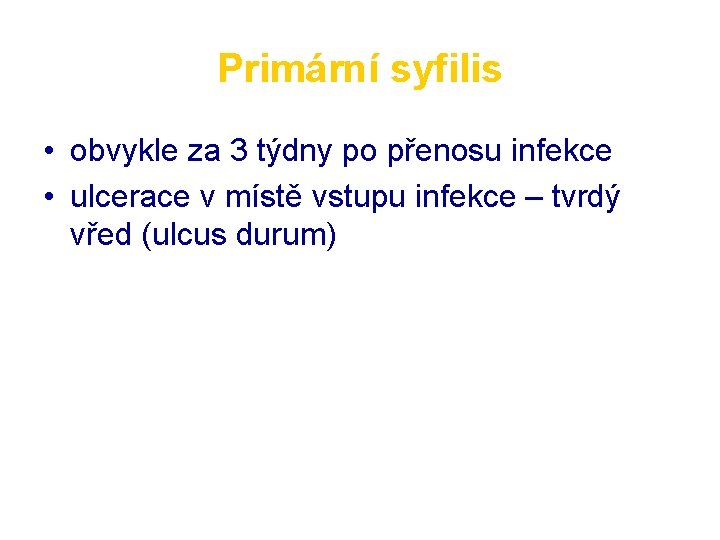 Primární syfilis • obvykle za 3 týdny po přenosu infekce • ulcerace v místě