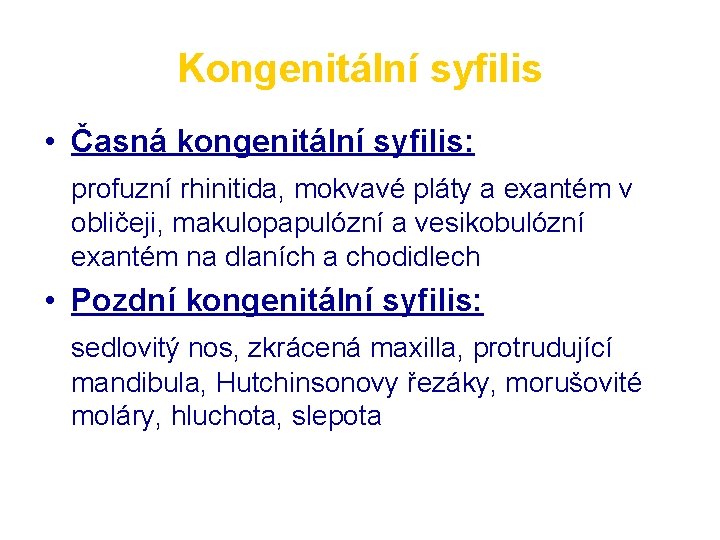 Kongenitální syfilis • Časná kongenitální syfilis: profuzní rhinitida, mokvavé pláty a exantém v obličeji,