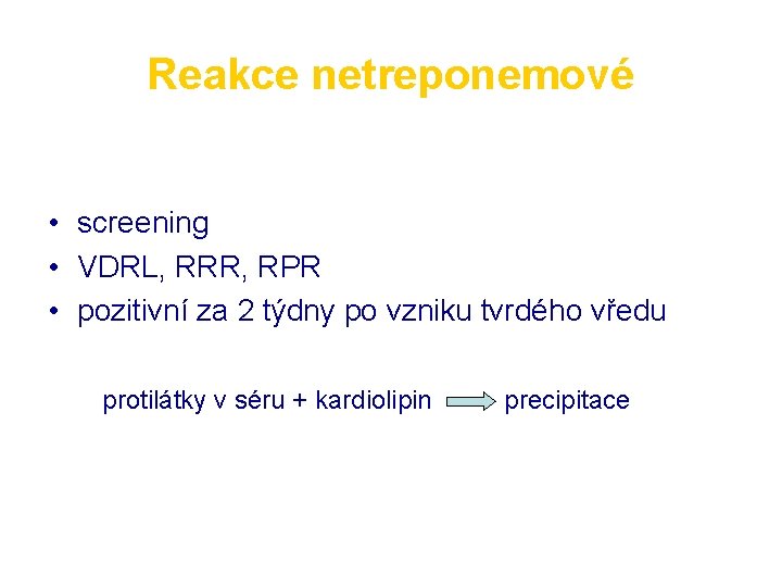 Reakce netreponemové • screening • VDRL, RRR, RPR • pozitivní za 2 týdny po