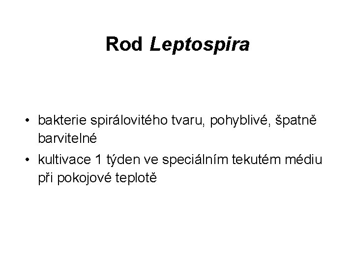 Rod Leptospira • bakterie spirálovitého tvaru, pohyblivé, špatně barvitelné • kultivace 1 týden ve