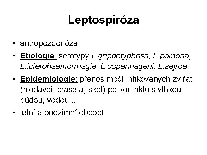 Leptospiróza • antropozoonóza • Etiologie: serotypy L. grippotyphosa, L. pomona, L. icterohaemorrhagie, L. copenhageni,
