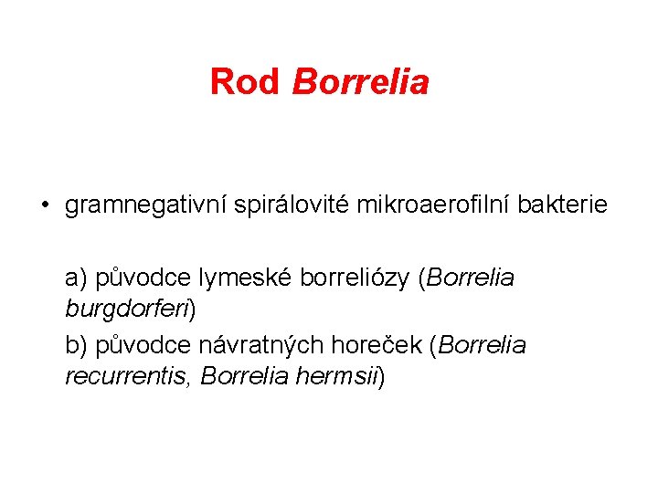 Rod Borrelia • gramnegativní spirálovité mikroaerofilní bakterie a) původce lymeské borreliózy (Borrelia burgdorferi) b)