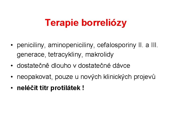 Terapie borreliózy • peniciliny, aminopeniciliny, cefalosporiny II. a III. generace, tetracykliny, makrolidy • dostatečně