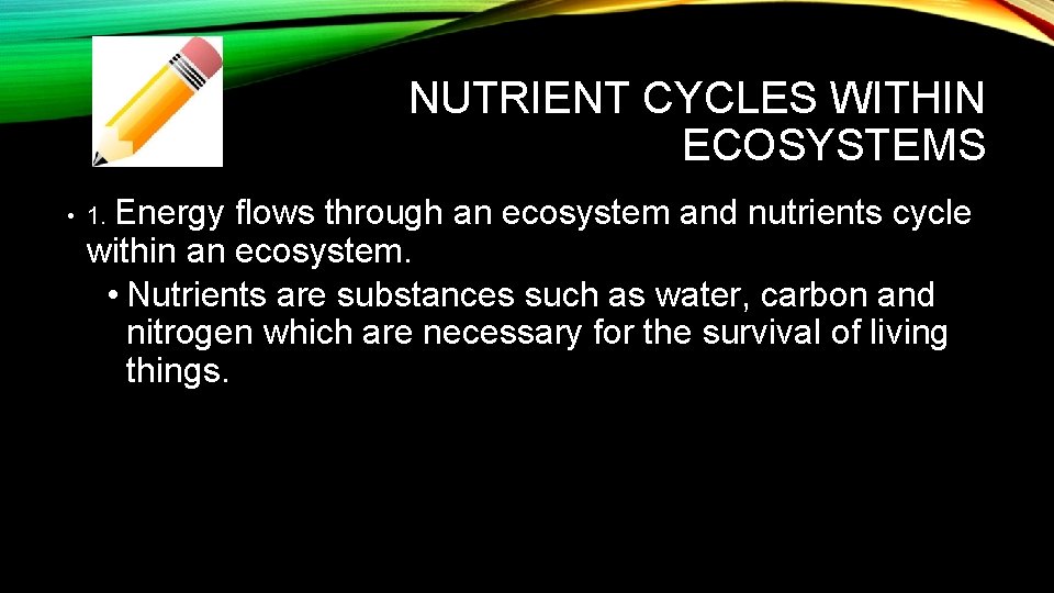 NUTRIENT CYCLES WITHIN ECOSYSTEMS • 1. Energy flows through an ecosystem and nutrients cycle