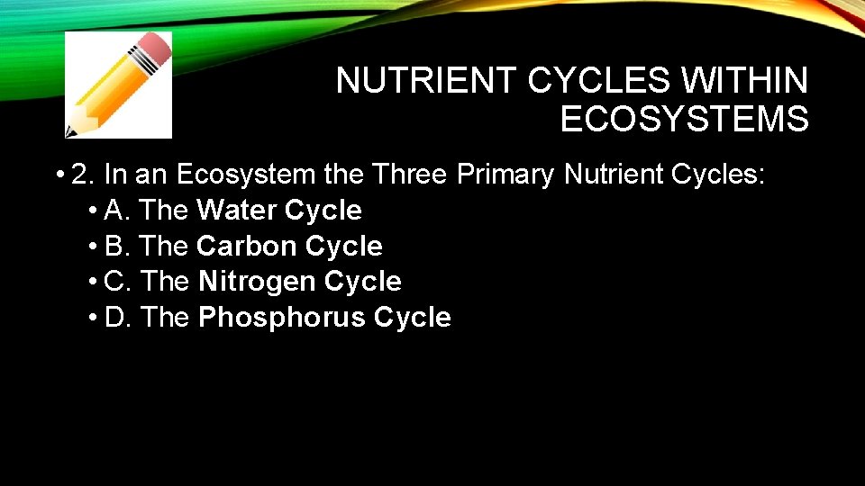 NUTRIENT CYCLES WITHIN ECOSYSTEMS • 2. In an Ecosystem the Three Primary Nutrient Cycles: