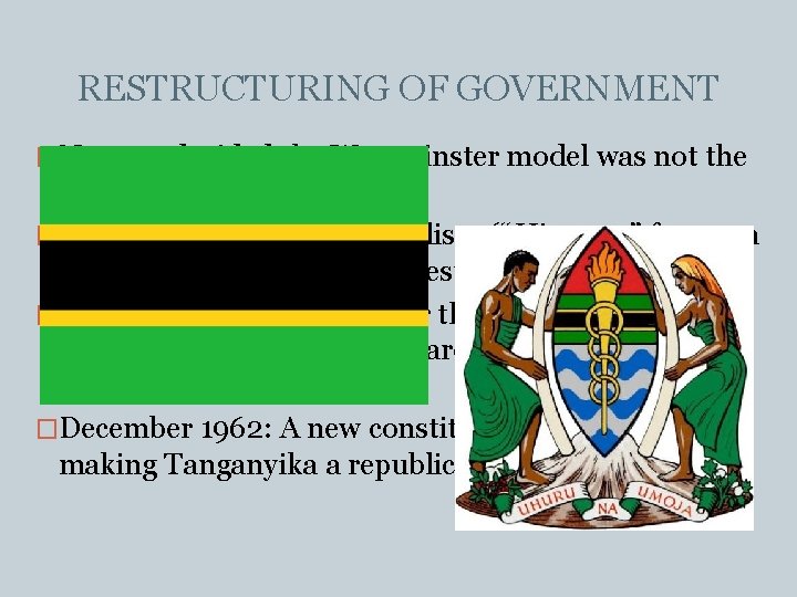 RESTRUCTURING OF GOVERNMENT �Nyerere decided the Westminster model was not the best for Tanganyika.