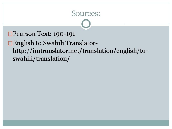 Sources: �Pearson Text: 190 -191 �English to Swahili Translator- http: //imtranslator. net/translation/english/toswahili/translation/ 