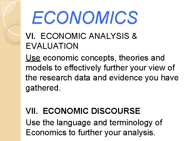 ECONOMICS VI. ECONOMIC ANALYSIS & EVALUATION Use economic concepts, theories and models to effectively