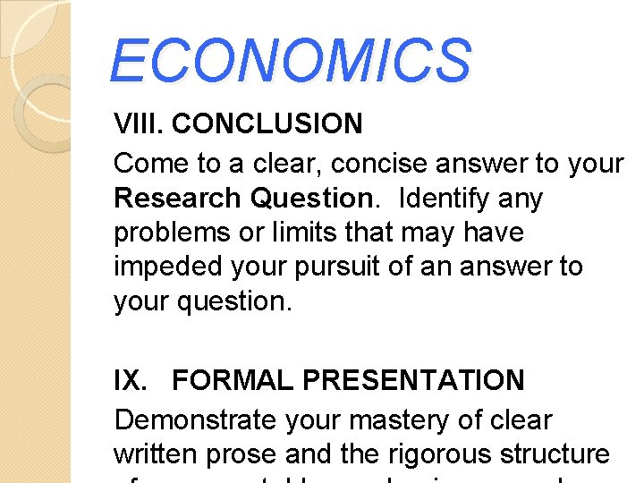 ECONOMICS VIII. CONCLUSION Come to a clear, concise answer to your Research Question. Identify