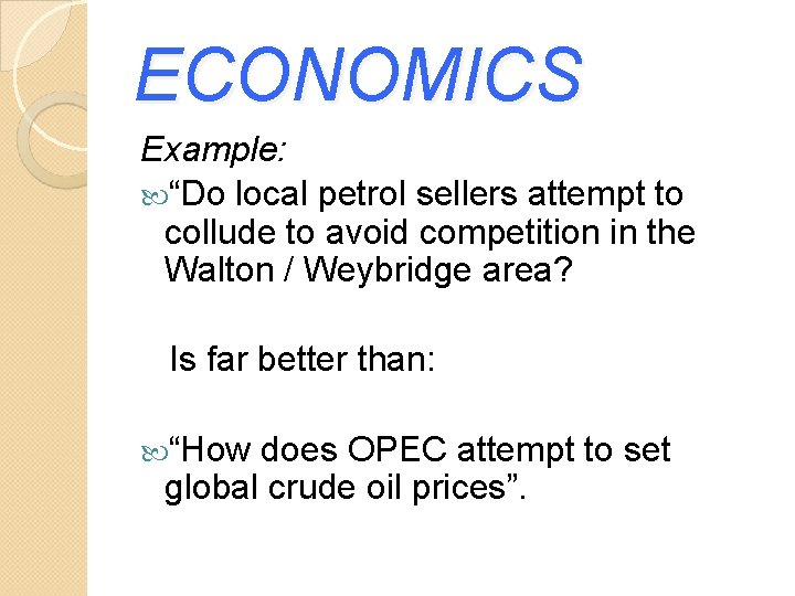 ECONOMICS Example: “Do local petrol sellers attempt to collude to avoid competition in the