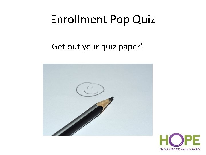 Enrollment Pop Quiz Get out your quiz paper! 