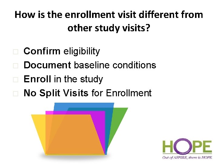 How is the enrollment visit different from other study visits? o o Confirm eligibility