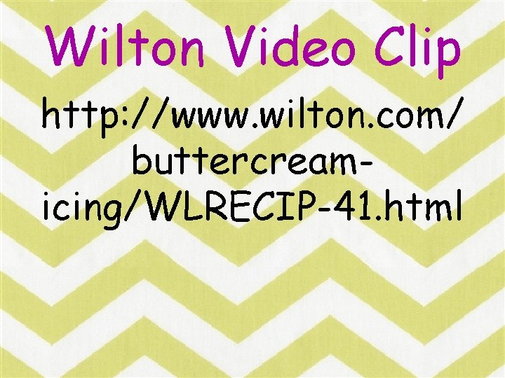Wilton Video Clip http: //www. wilton. com/ buttercreamicing/WLRECIP-41. html 