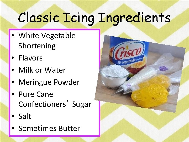 Classic Icing Ingredients • White Vegetable Shortening • Flavors • Milk or Water •