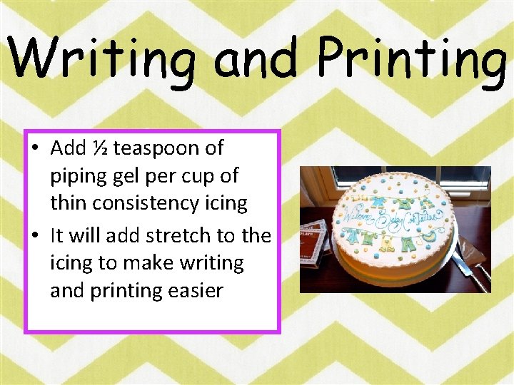 Writing and Printing • Add ½ teaspoon of piping gel per cup of thin