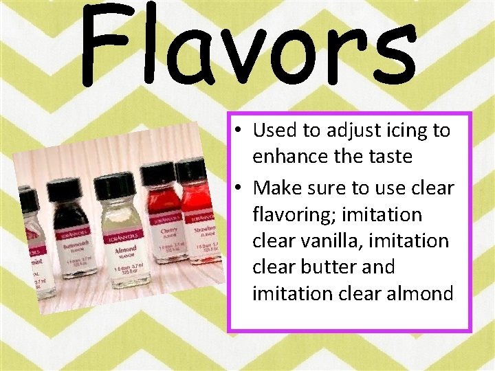 Flavors • Used to adjust icing to enhance the taste • Make sure to