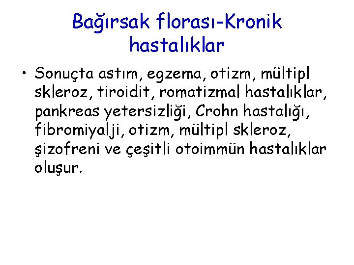 Bağırsak florası-Kronik hastalıklar • Sonuçta astım, egzema, otizm, mültipl skleroz, tiroidit, romatizmal hastalıklar, pankreas