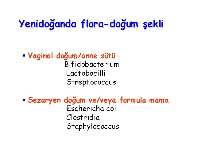 Yenidoğanda flora-doğum şekli § Vaginal doğum/anne sütü Bifidobacterium Lactobacilli Streptococcus § Sezaryen doğum ve/veya