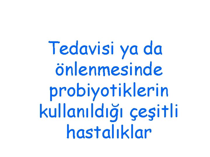 Tedavisi ya da önlenmesinde probiyotiklerin kullanıldığı çeşitli hastalıklar 