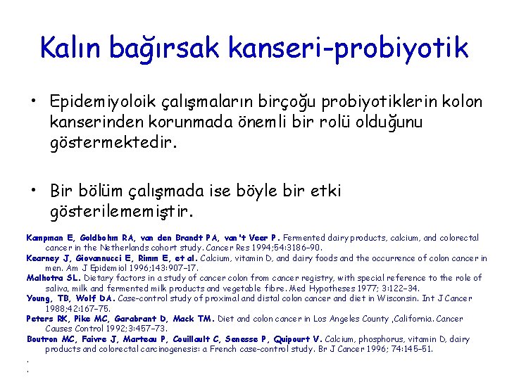 Kalın bağırsak kanseri-probiyotik • Epidemiyoloik çalışmaların birçoğu probiyotiklerin kolon kanserinden korunmada önemli bir rolü