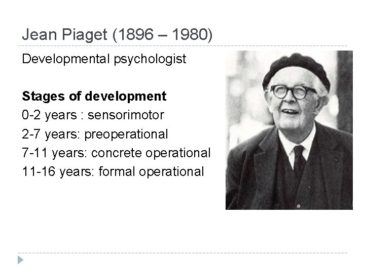 Jean Piaget (1896 – 1980) Developmental psychologist Stages of development 0 -2 years :